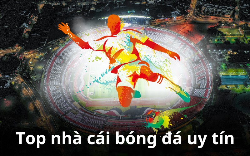 Top 5+ nhà cái uy tín fan bóng đá uy thích nhất năm 2024